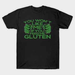 You Won't Like Me If You Feed Me Gluten T-Shirt